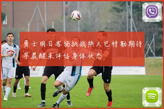 勇士明日客场挑战热火巴特勒期待早晨醒来评估身体状态